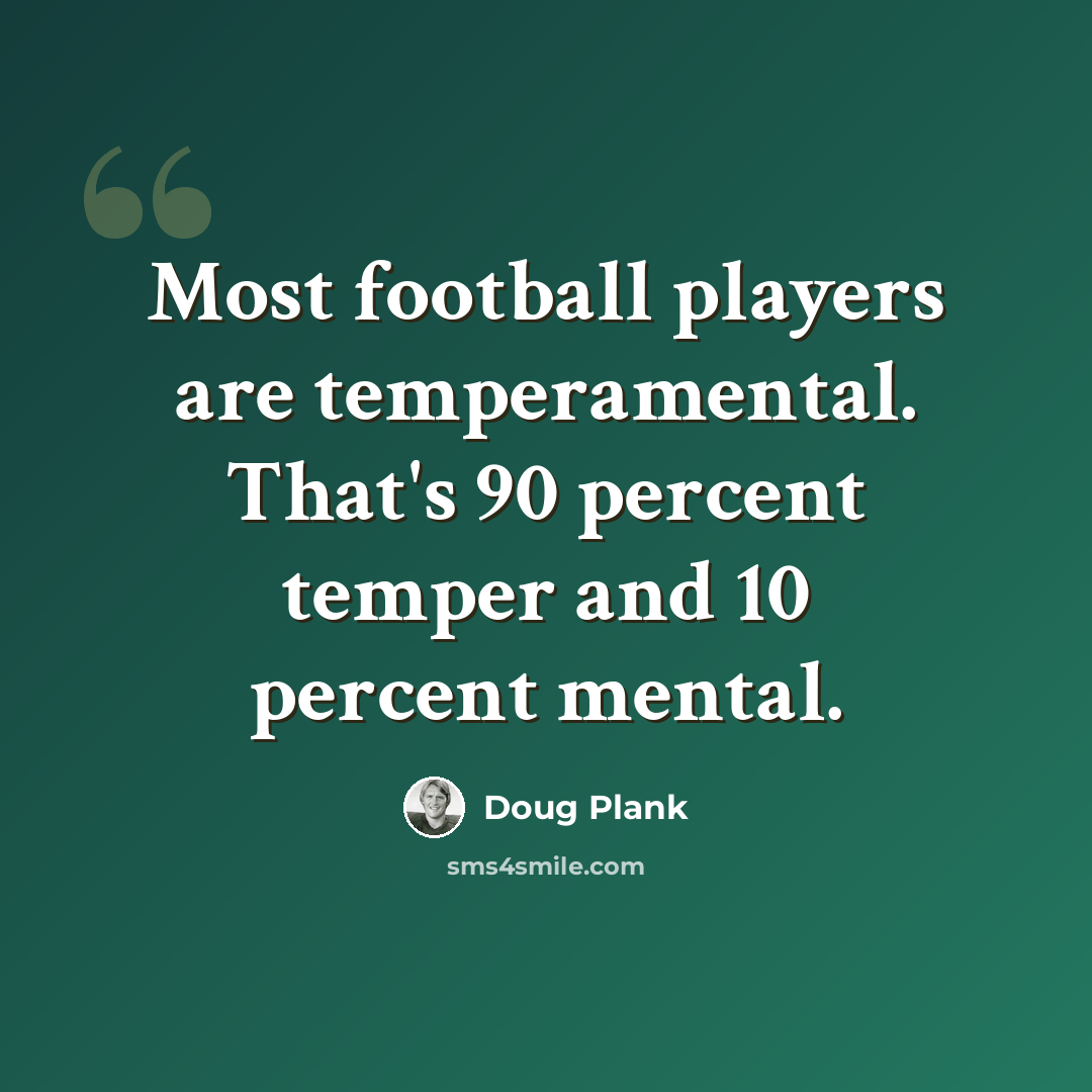 “Most football players are temperamental. That's 90 percent temper and 10 percent mental.” quote by Doug Plank