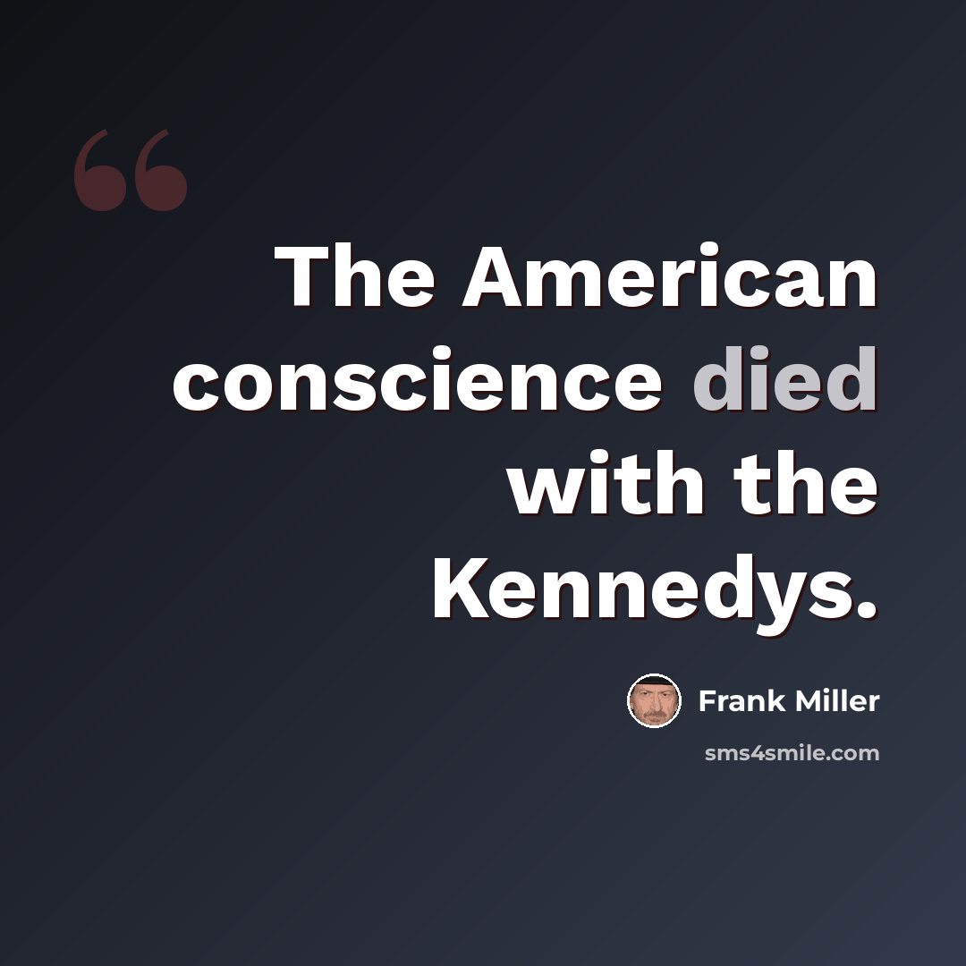 “The American conscience died with the Kennedys.” quote by Frank Miller