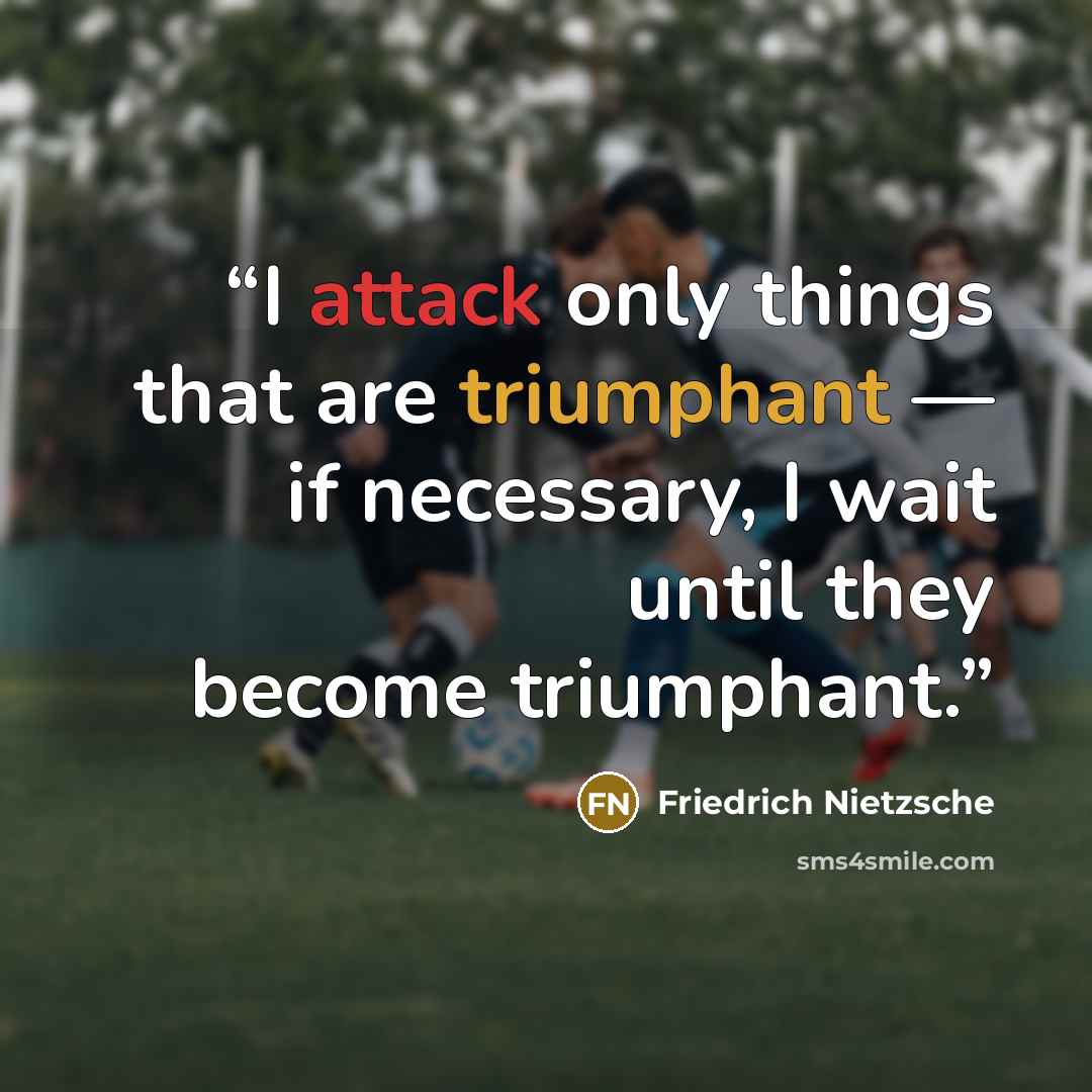 “I attack only things that are triumphant — if necessary, I wait until they become triumphant.” quote by Friedrich Nietzsche