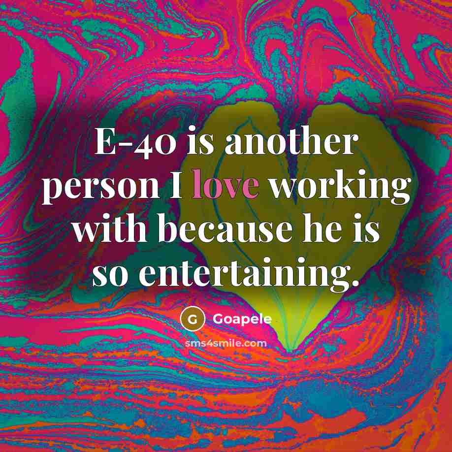 “E-40 is another person I love working with because he is so entertaining.” quote by Goapele