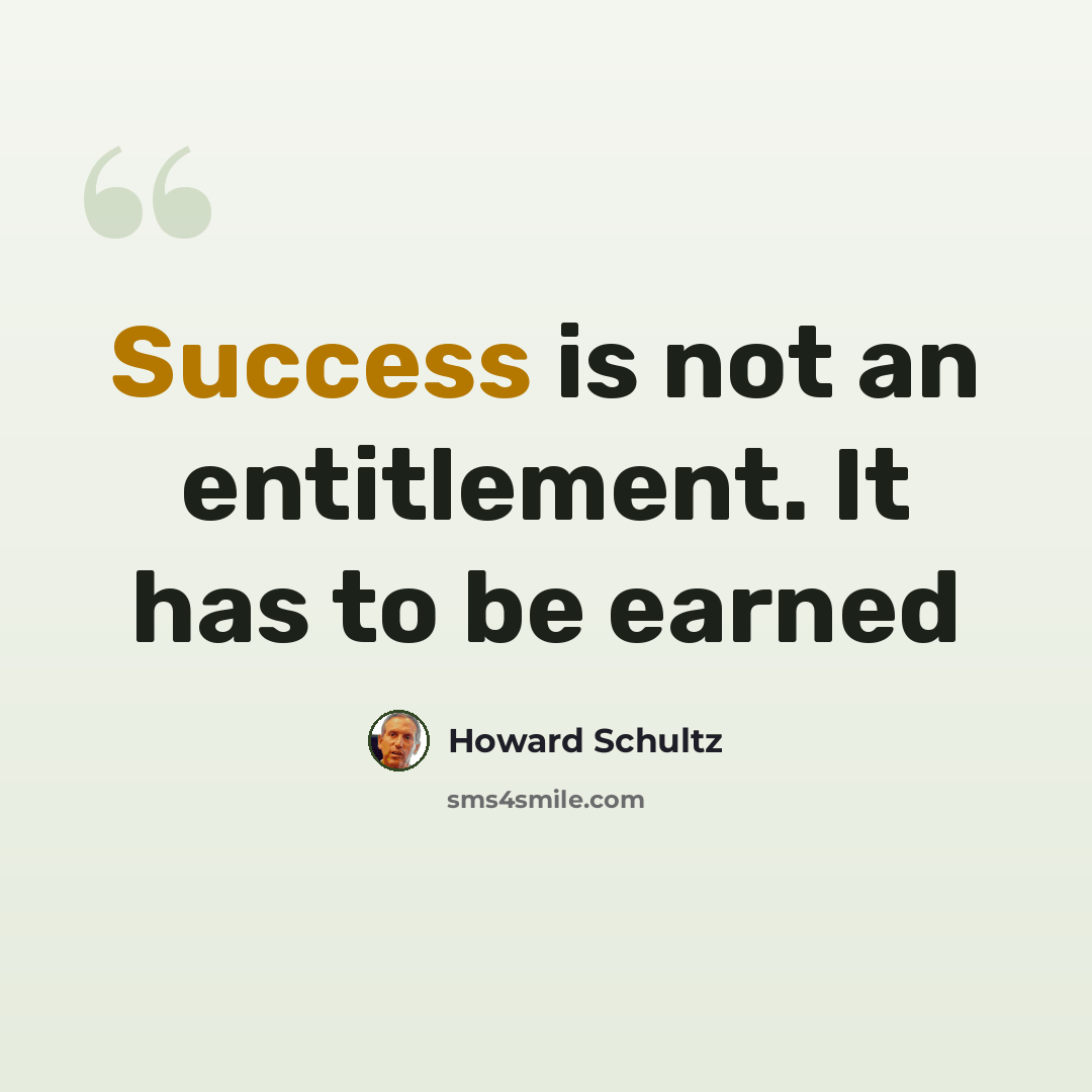 “Success is not an entitlement. It has to be earned” quote by Howard Schultz