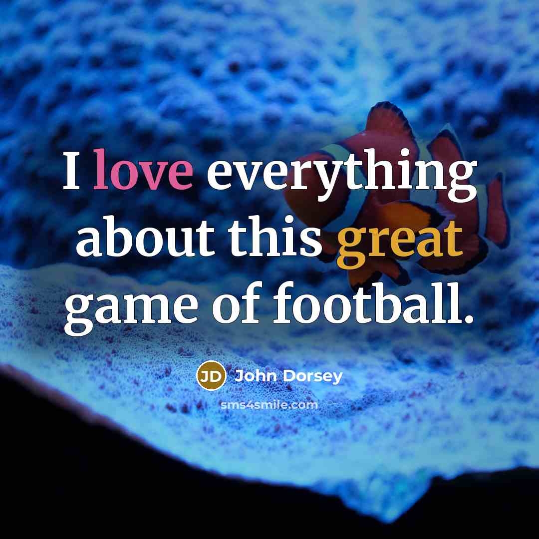 “I love everything about this great game of football.” quote by John Dorsey