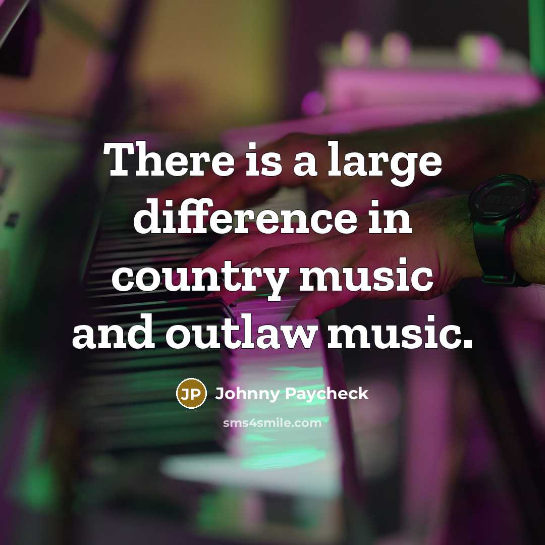 “There is a large difference in country music and outlaw music.” quote by Johnny Paycheck