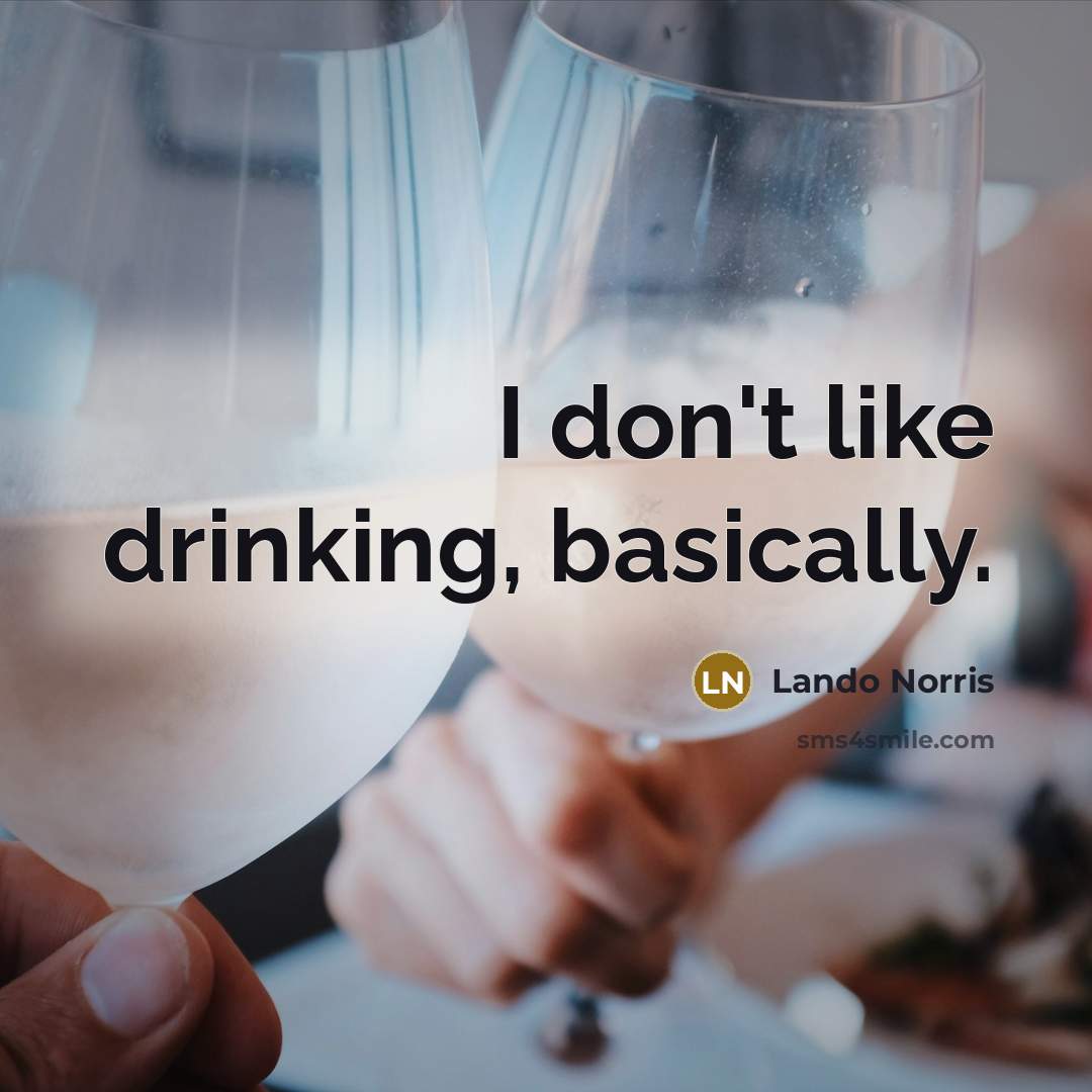“I don't like drinking, basically.” quote by Lando Norris