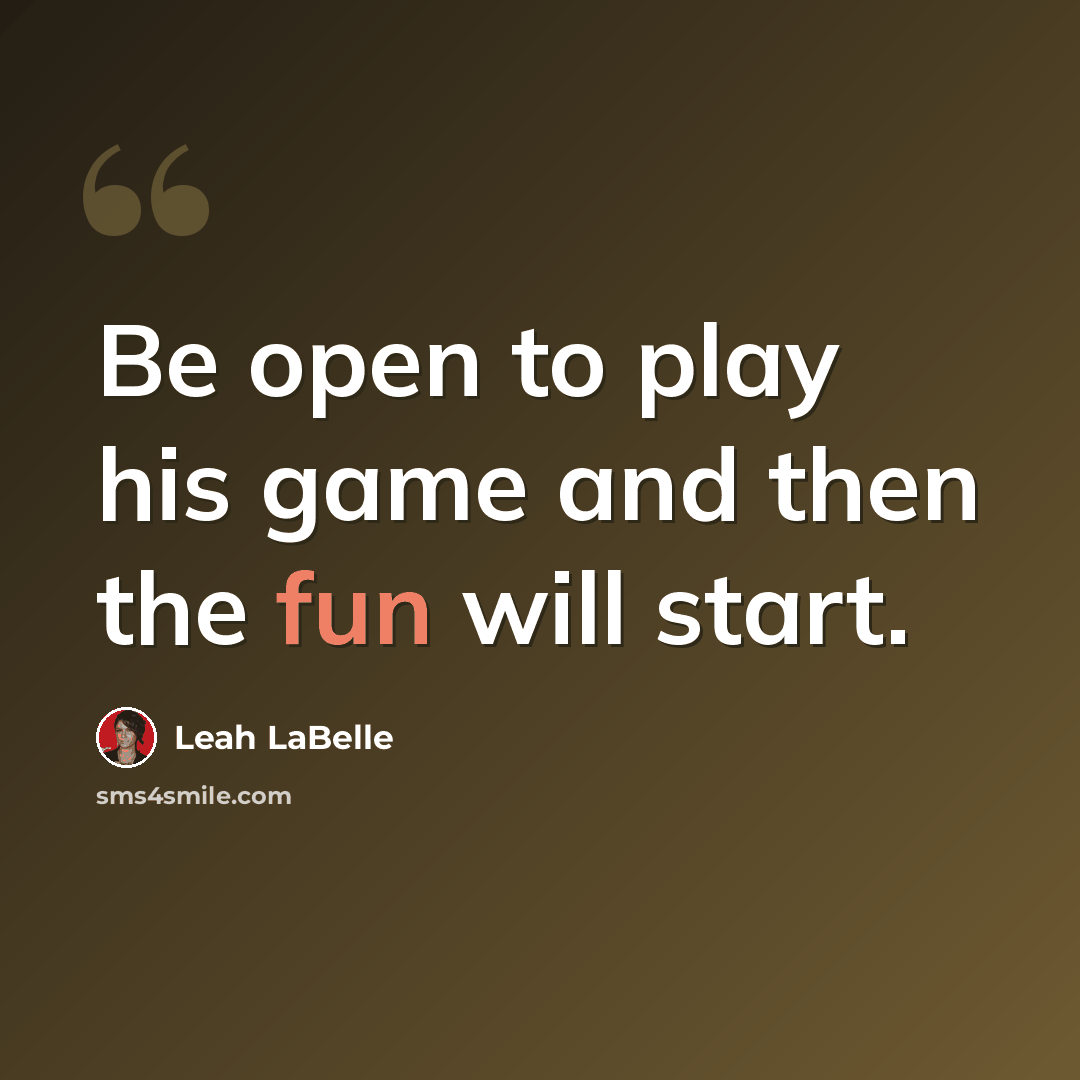 “Be open to play his game and then the fun will start.” quote by Leah LaBelle