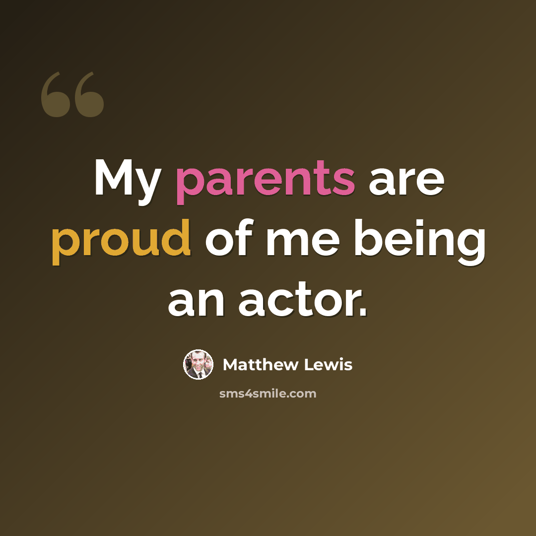 “My parents are proud of me being an actor.” quote by Matthew Lewis