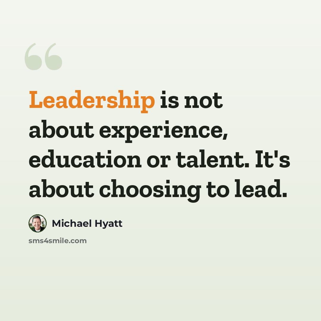 “Leadership is not about experience, education or talent. It's about choosing to lead.” quote by Michael Hyatt