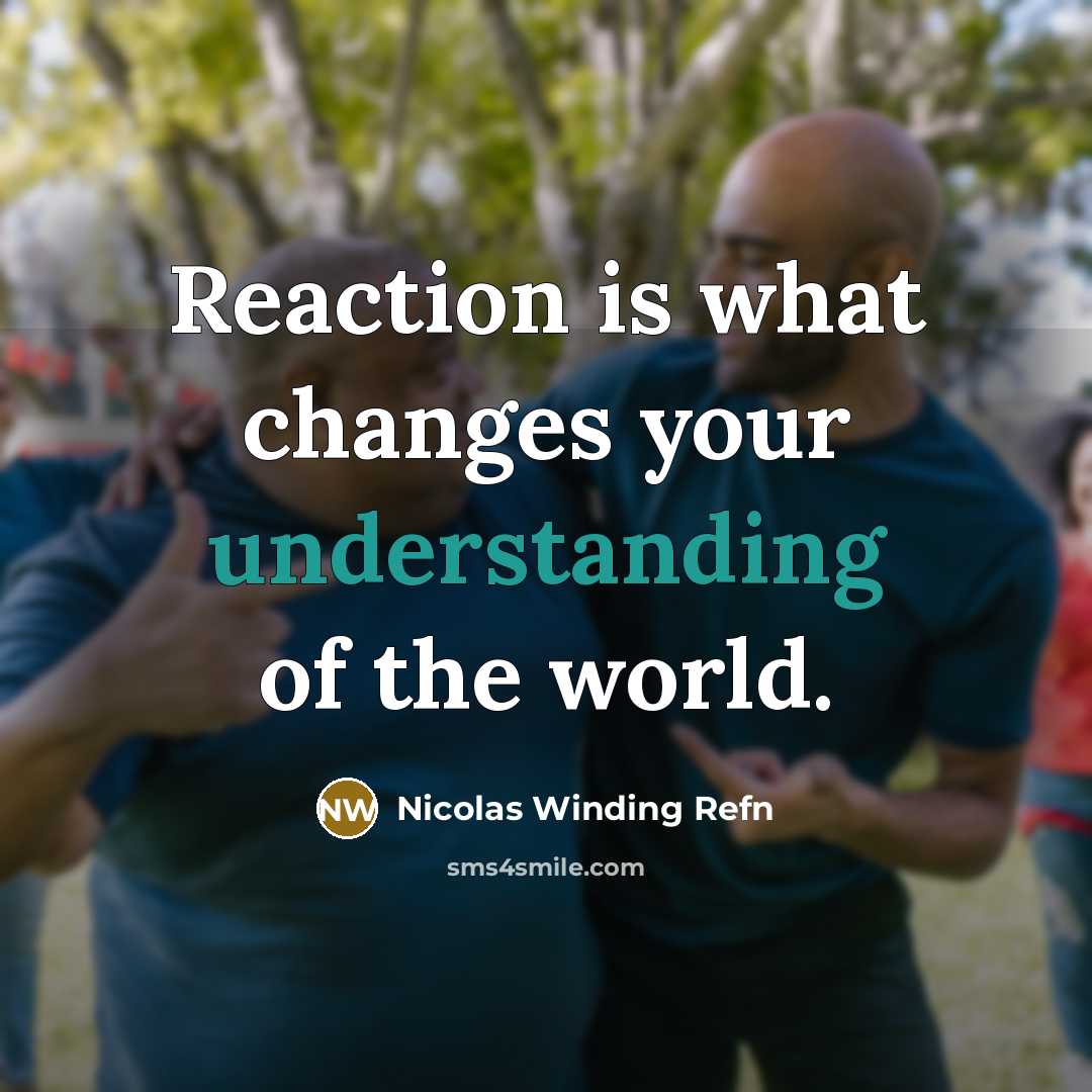 “Reaction is what changes your understanding of the world.” quote by Nicolas Winding Refn