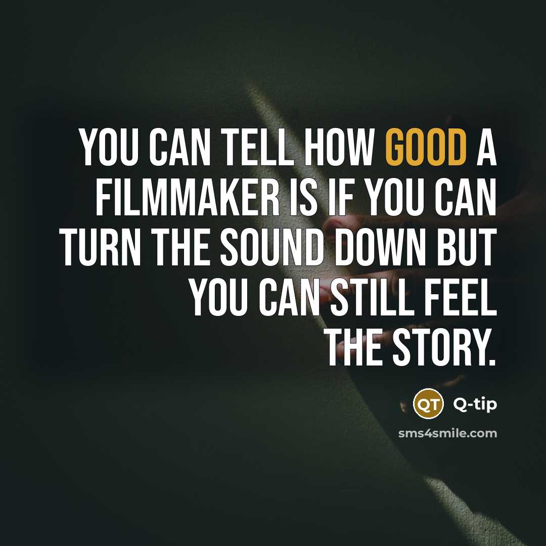 “You can tell how good a filmmaker is if you can turn the sound down but you can still feel the story.” quote by Q-Tip