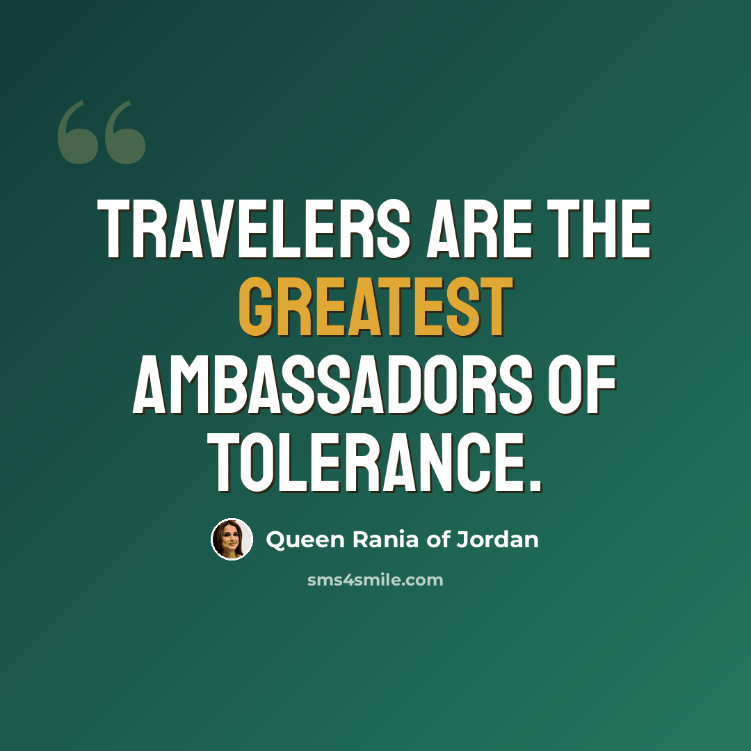 “Travelers are the greatest ambassadors of tolerance.” quote by Queen Rania of Jordan