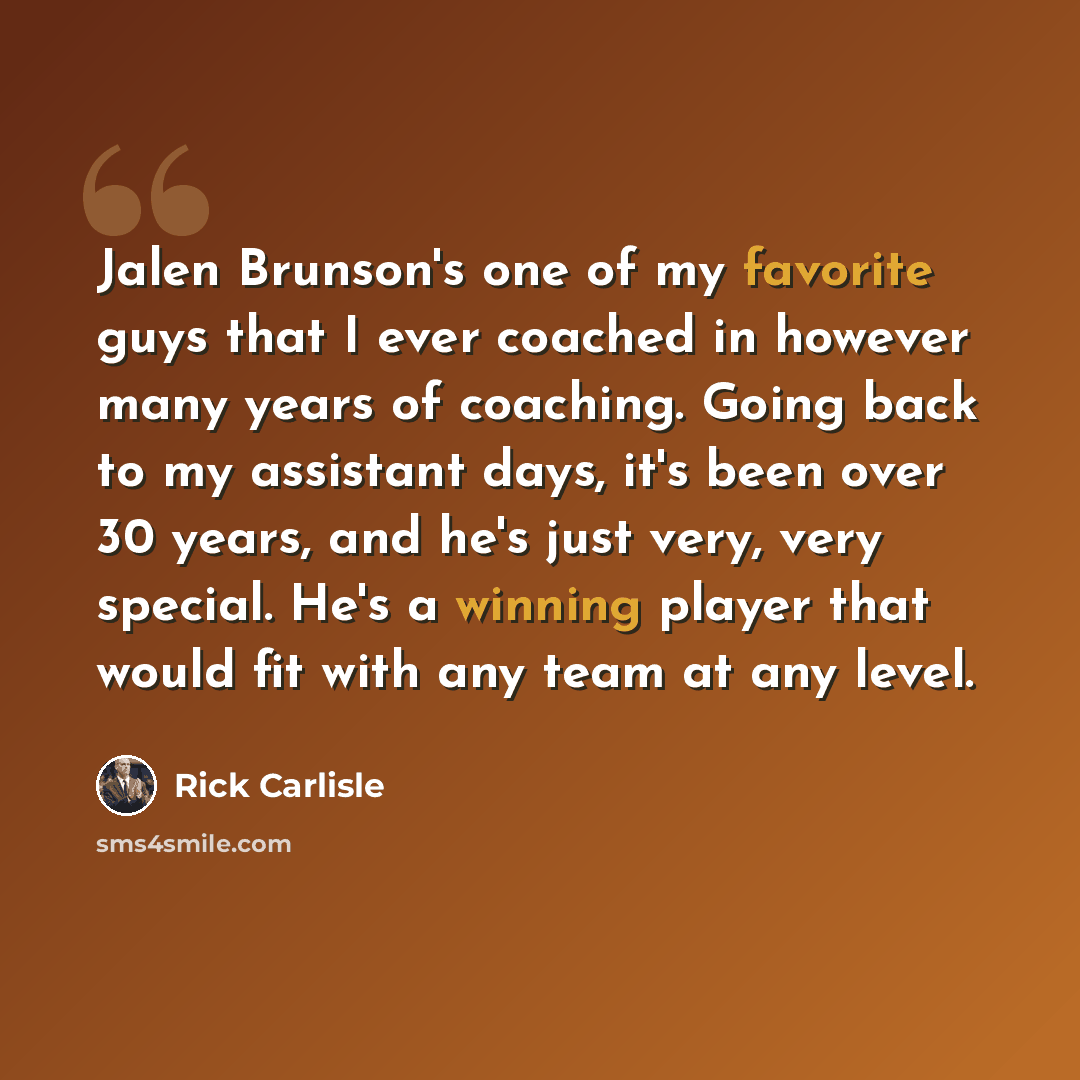 “Jalen Brunson's one of my favorite guys that I ever coached in however many years of coaching. Going back to my assistant days, it's been over 30 years, and he's just very, very special. He's a winning player that would fit with any team at any level.” quote by Rick Carlisle
