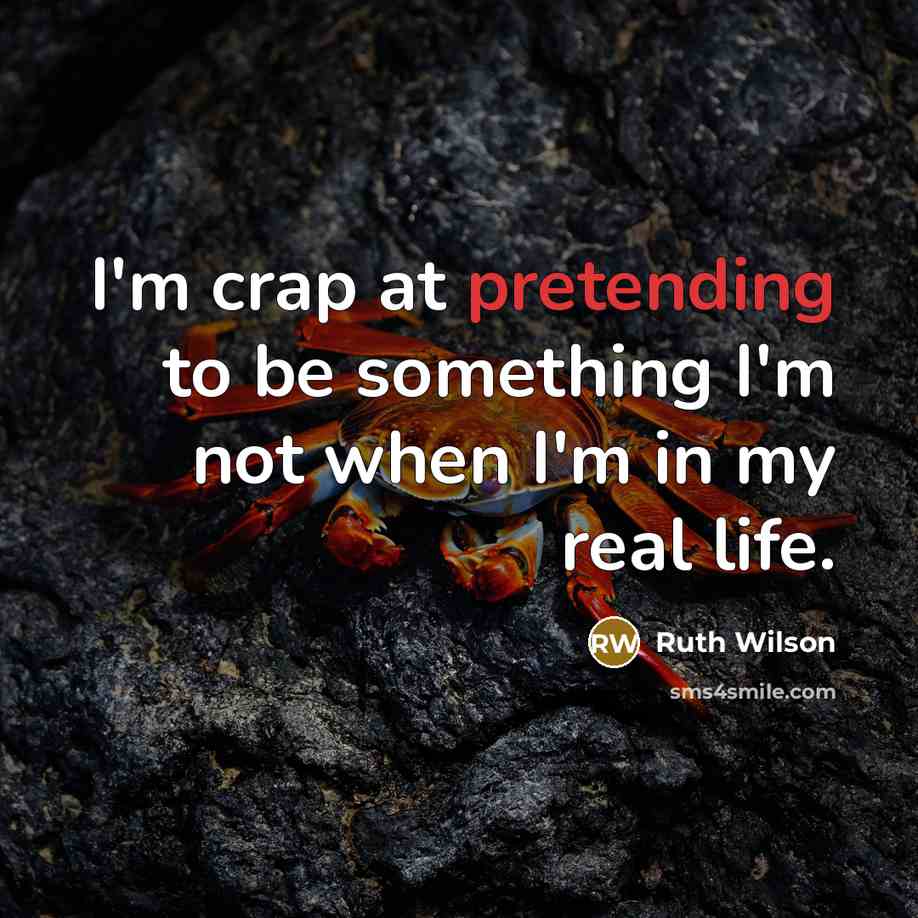 “I'm crap at pretending to be something I'm not when I'm in my real life.” quote by Ruth Wilson