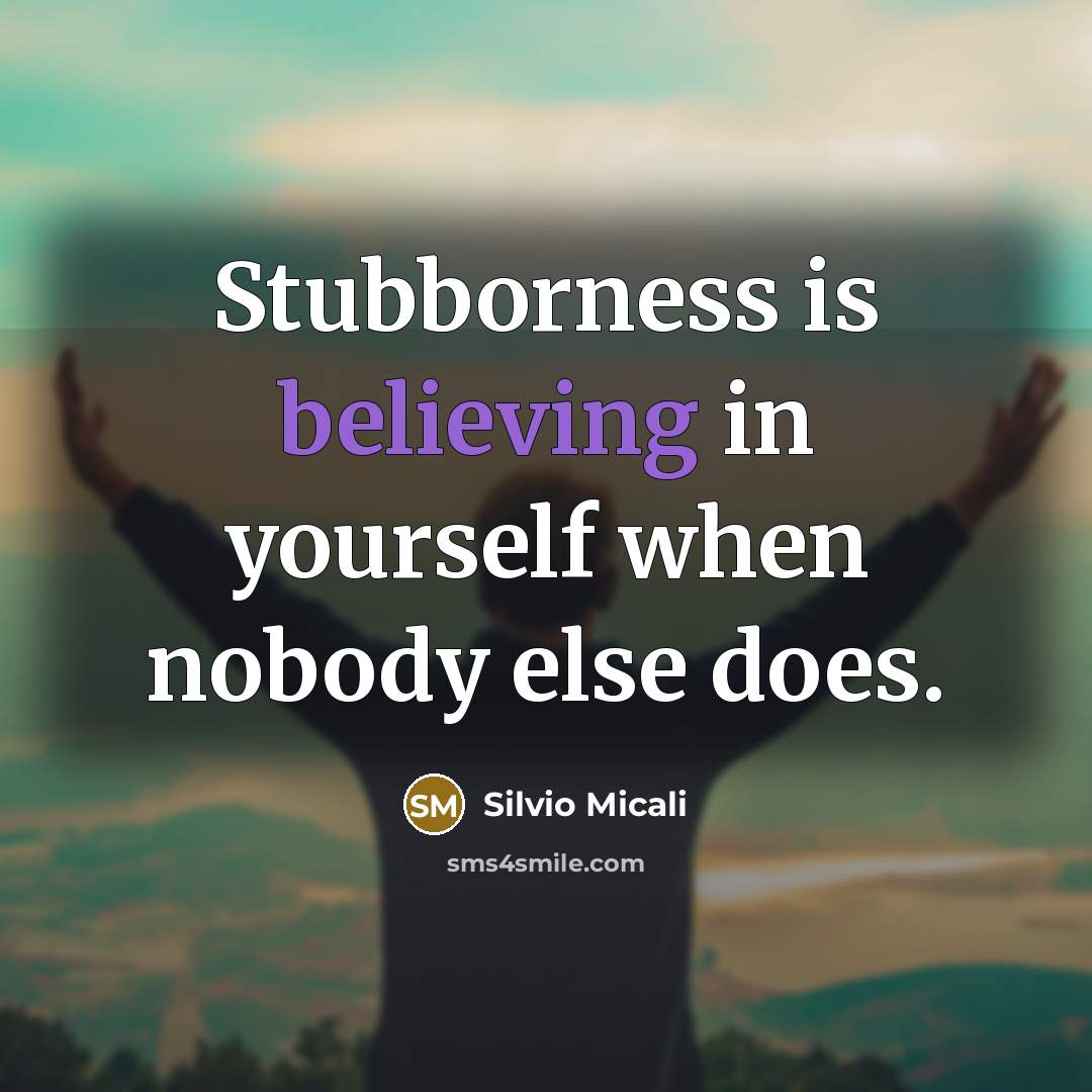 “Stubborness is believing in yourself when nobody else does.” quote by Silvio Micali