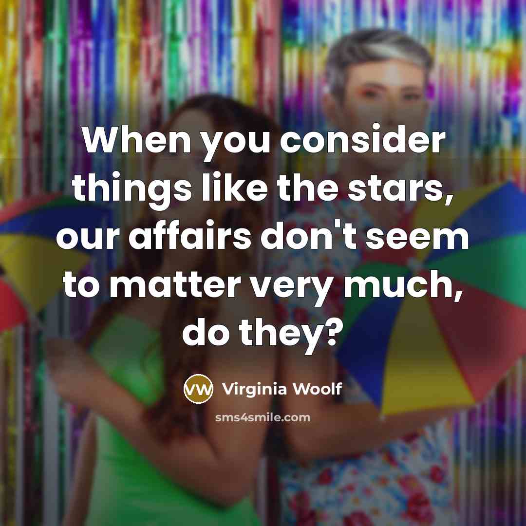 “When you consider things like the stars, our affairs don't seem to matter very much, do they?” quote by Virginia Woolf