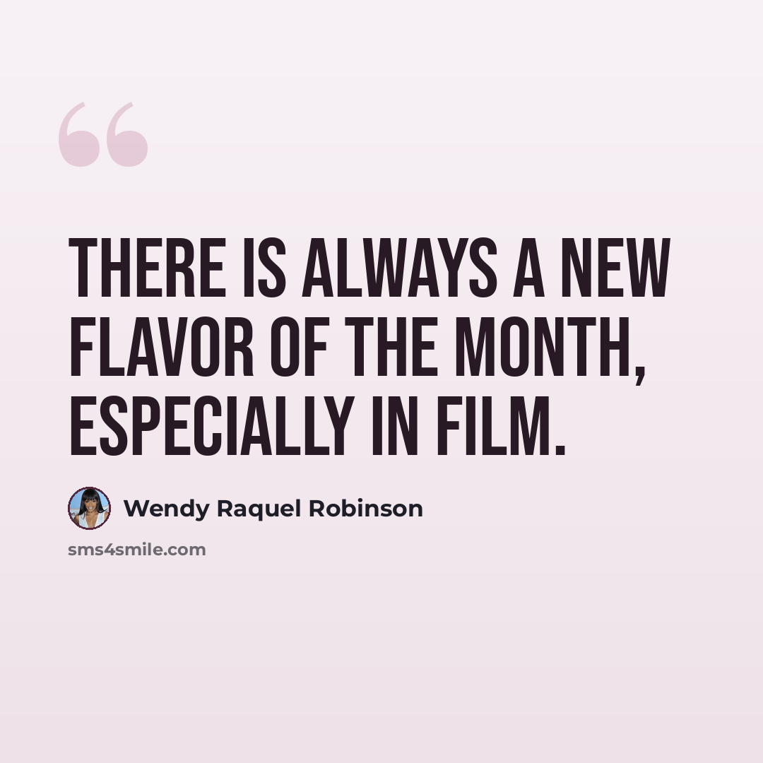 “There is always a new flavor of the month, especially in film.” quote by Wendy Raquel Robinson
