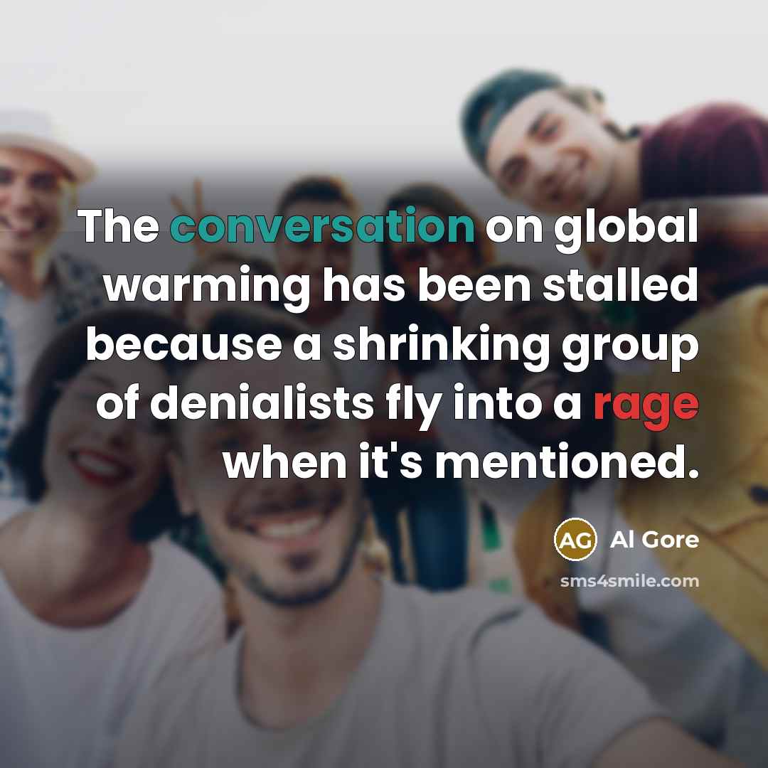 “The conversation on global warming has been stalled because a shrinking group of denialists fly into a rage when it's mentioned.” quote by Al Gore
