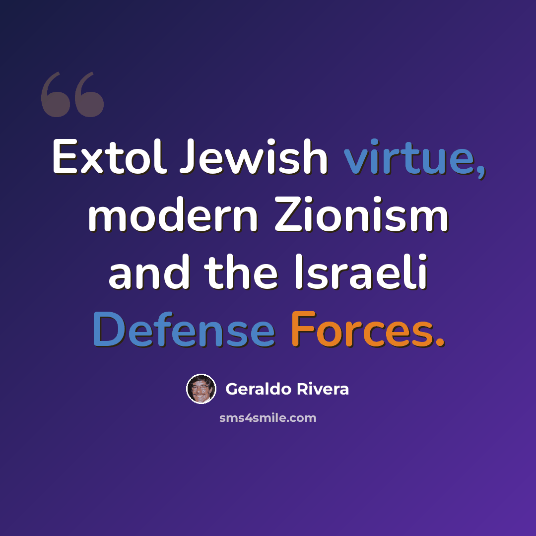 “Extol Jewish virtue, modern Zionism and the Israeli Defense Forces.” quote by Geraldo Rivera