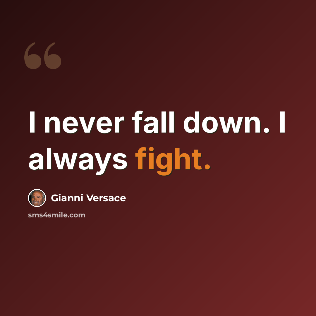 “I never fall down. I always fight.” quote by Gianni Versace