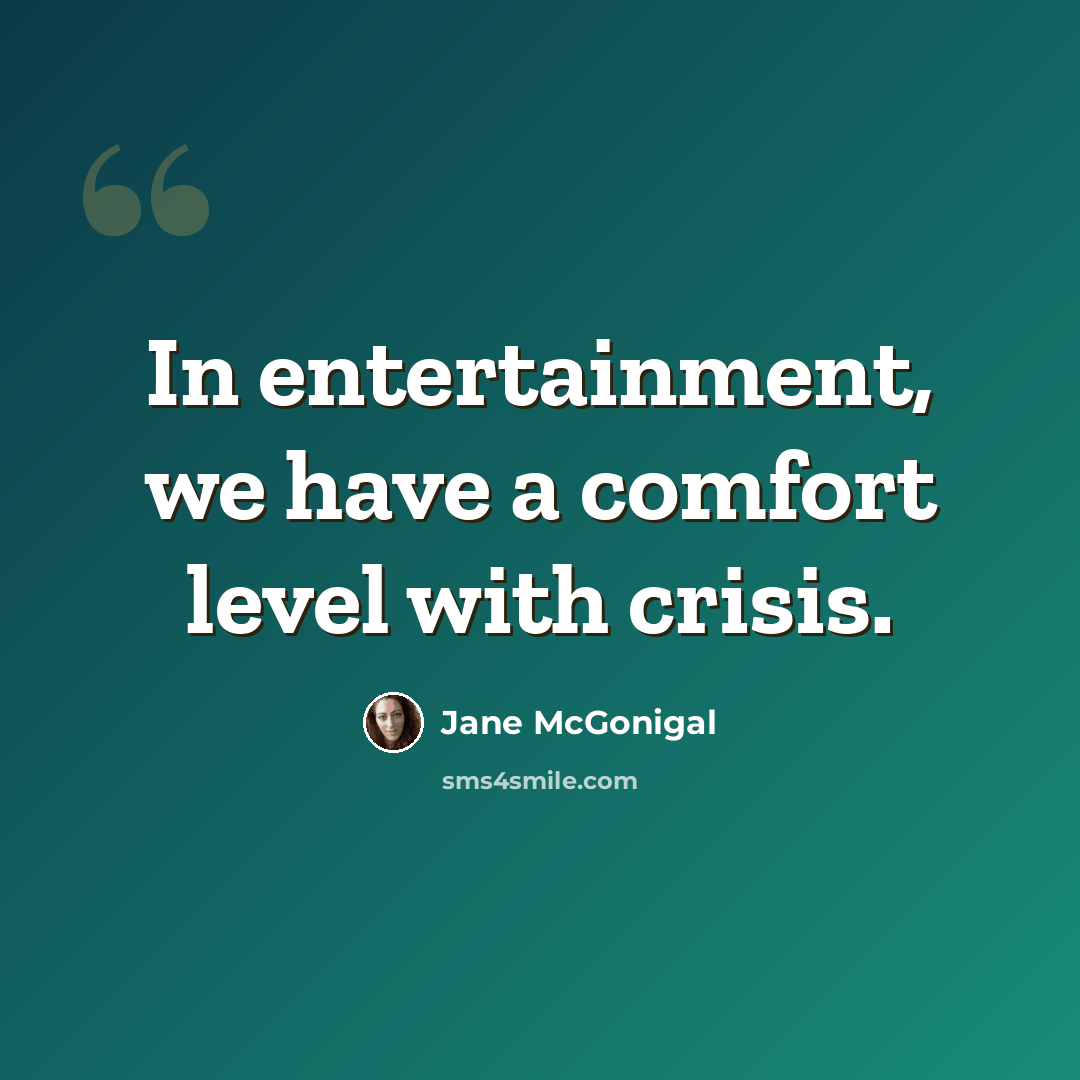 “In entertainment, we have a comfort level with crisis.” quote by Jane McGonigal