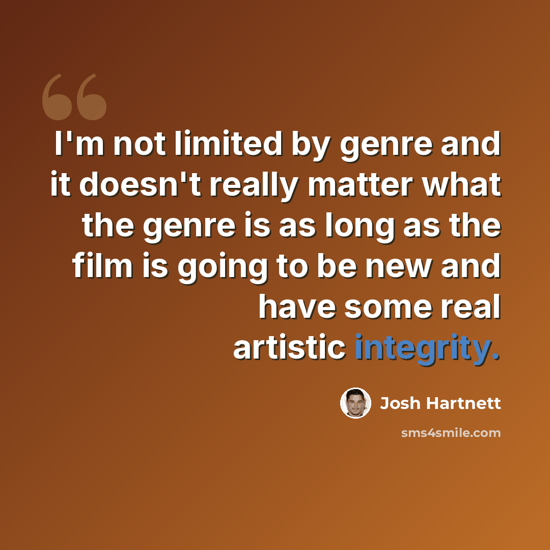 “I'm not limited by genre and it doesn't really matter what the genre is as long as the film is going to be new and have some real artistic integrity.” quote by Josh Hartnett