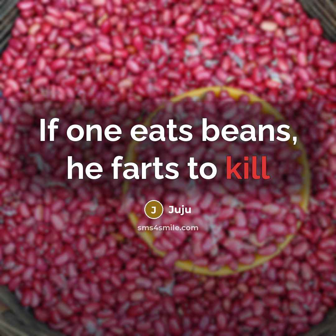 “If one eats beans, he farts to kill” quote by Juju
