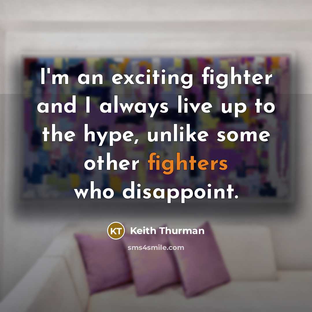 “I'm an exciting fighter and I always live up to the hype, unlike some other fighters who disappoint.” quote by Keith Thurman