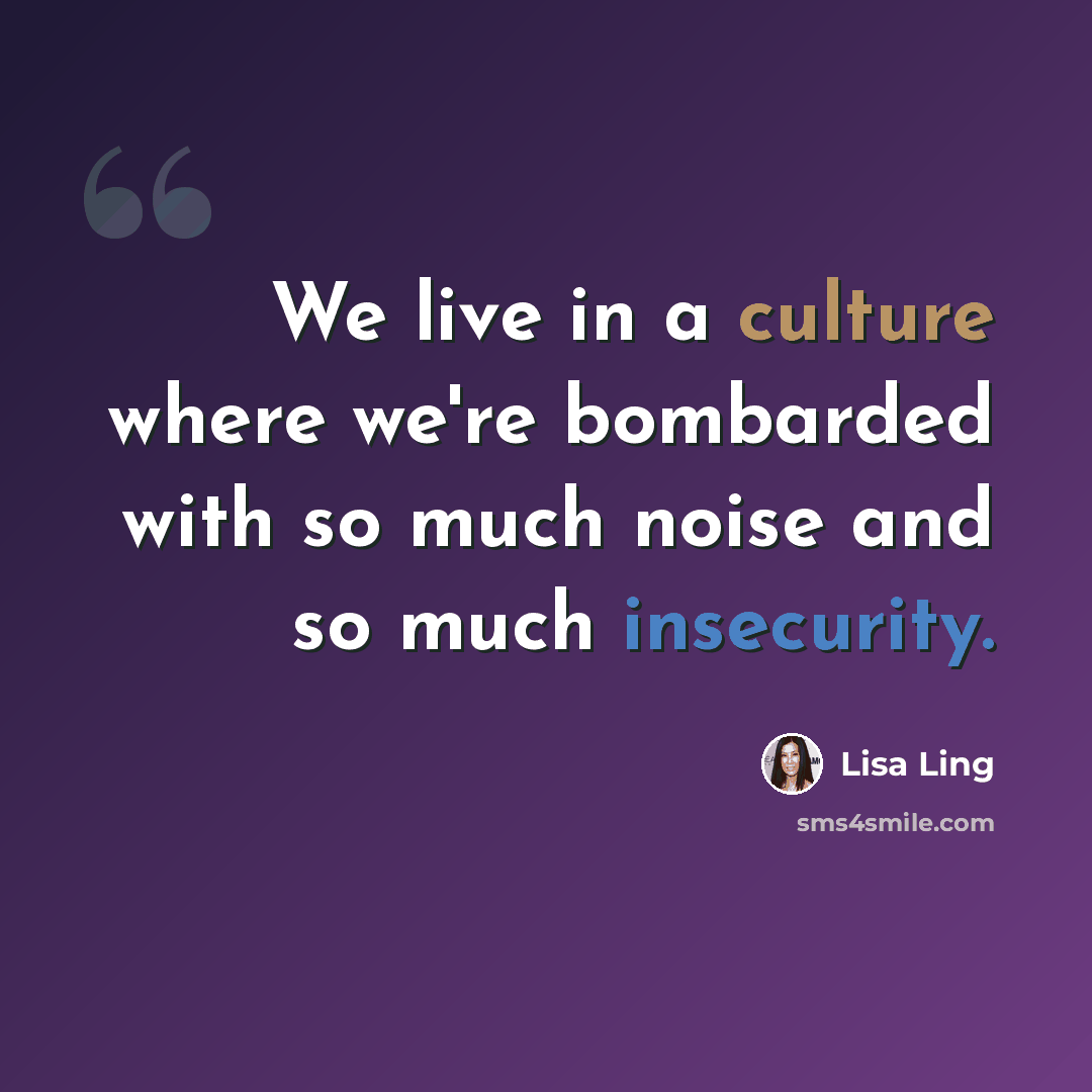 “We live in a culture where we're bombarded with so much noise and so much insecurity.” quote by Lisa Ling
