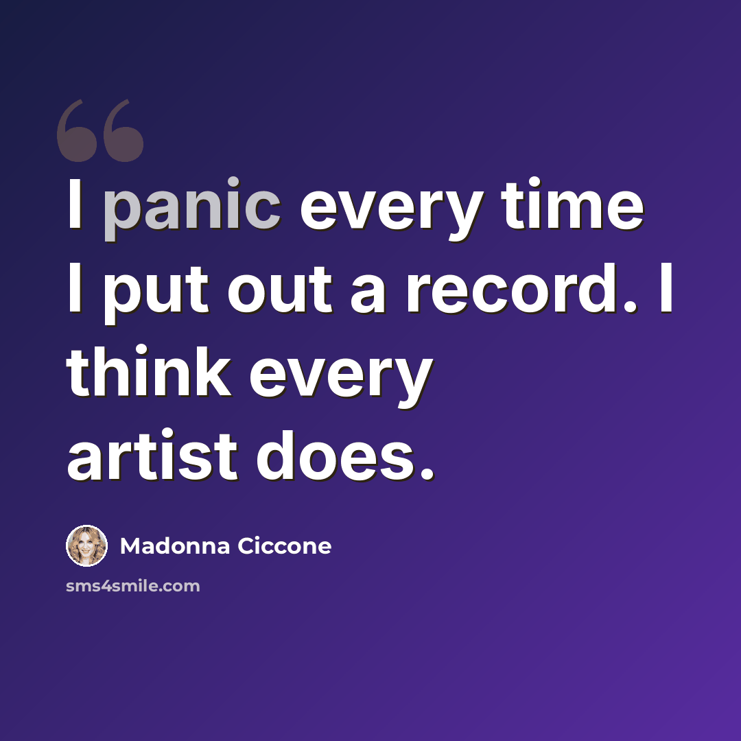 “I panic every time I put out a record. I think every artist does.” quote by Madonna Ciccone