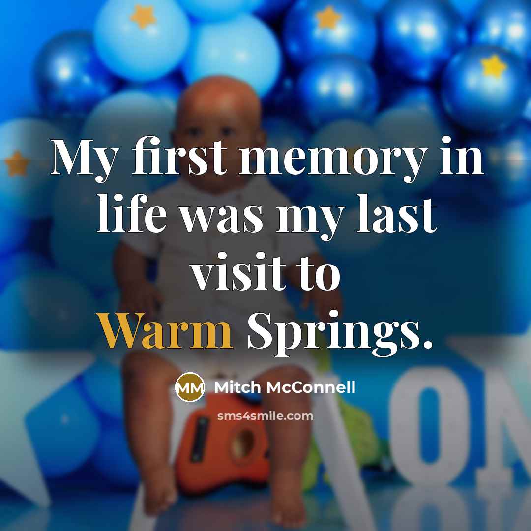 “My first memory in life was my last visit to Warm Springs.” quote by Mitch McConnell