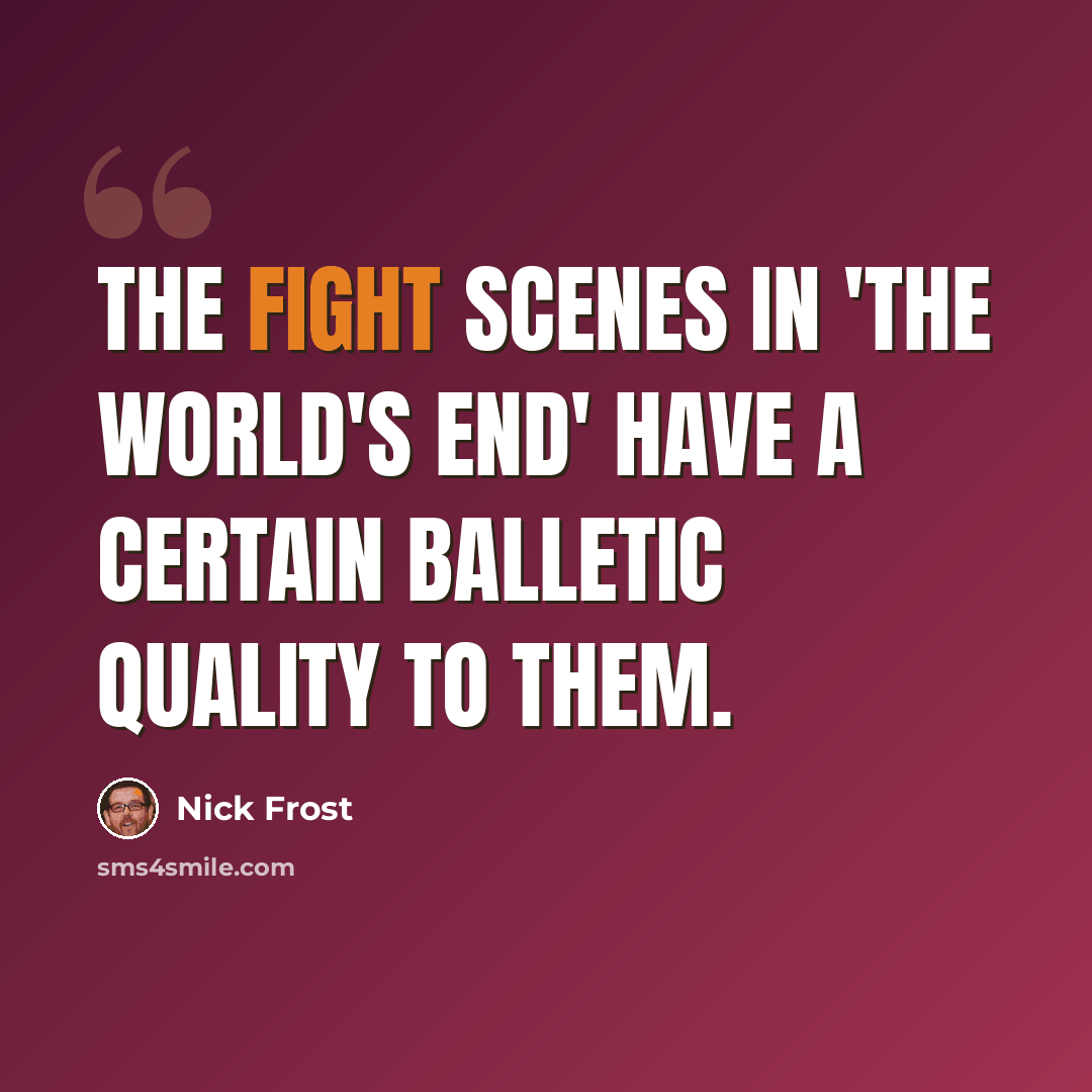 “The fight scenes in 'The World's End' have a certain balletic quality to them.” quote by Nick Frost