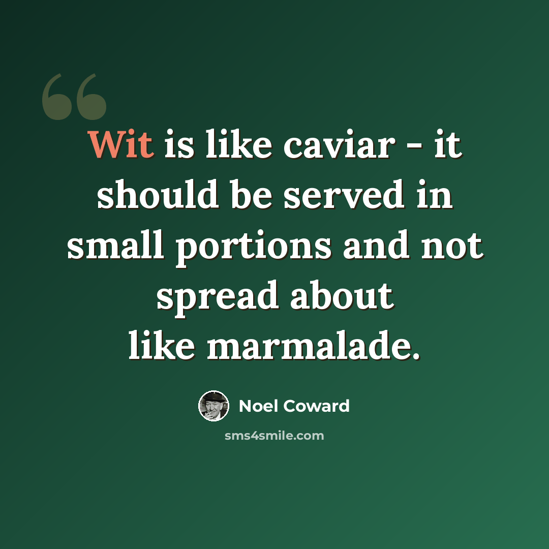 “Wit is like caviar - it should be served in small portions and not spread about like marmalade.” quote by Noel Coward