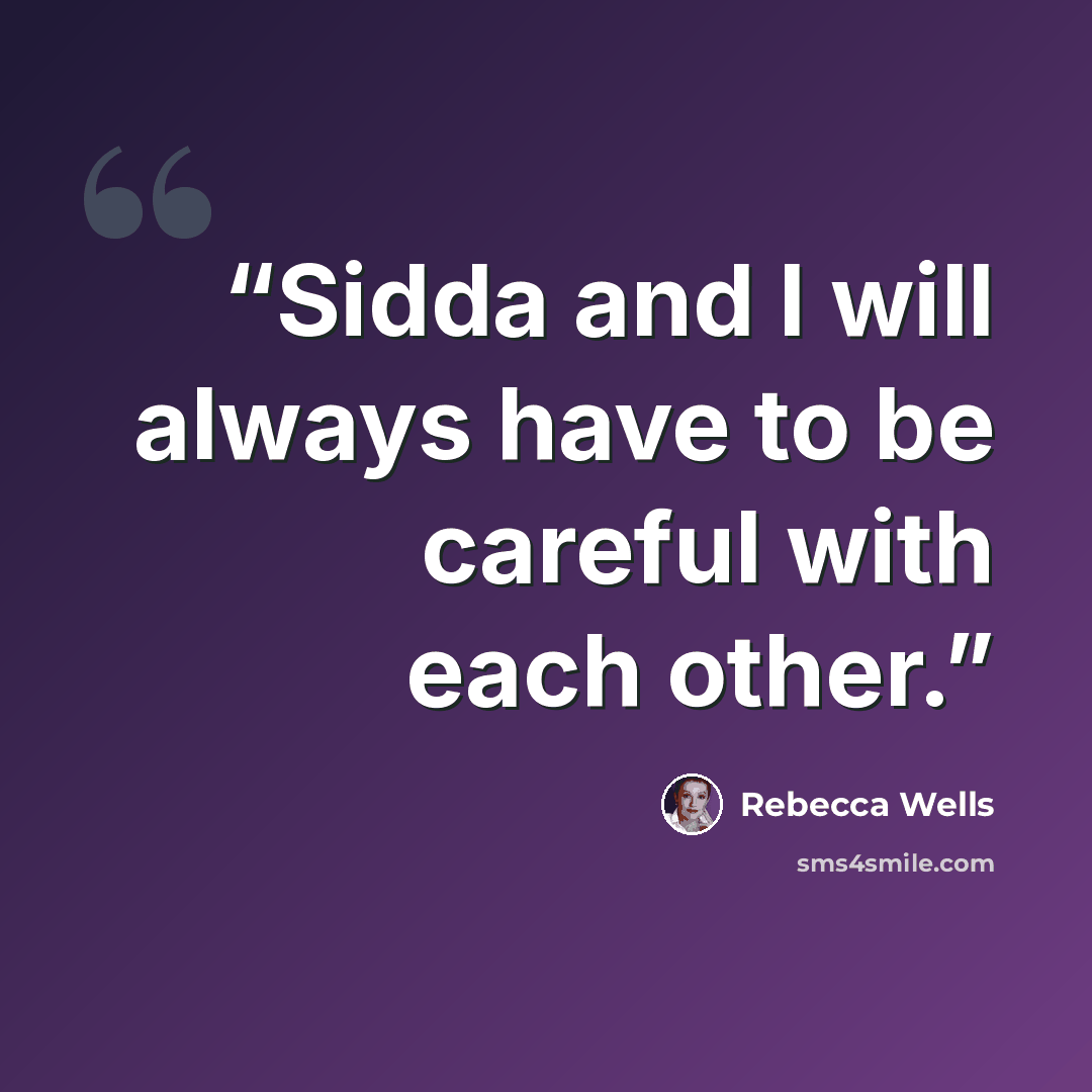 “Sidda and I will always have to be careful with each other.” quote by Rebecca Wells