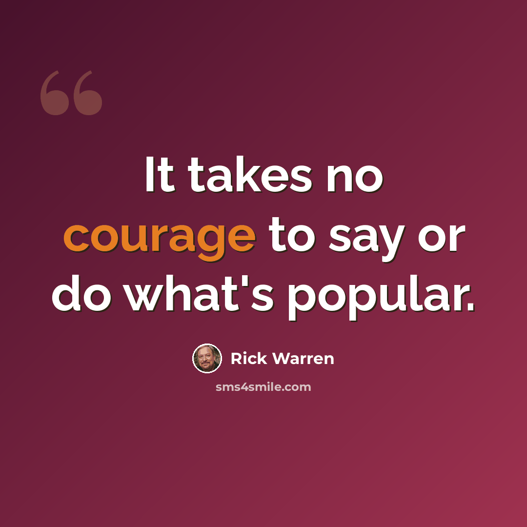 “It takes no courage to say or do what's popular.” quote by Rick Warren