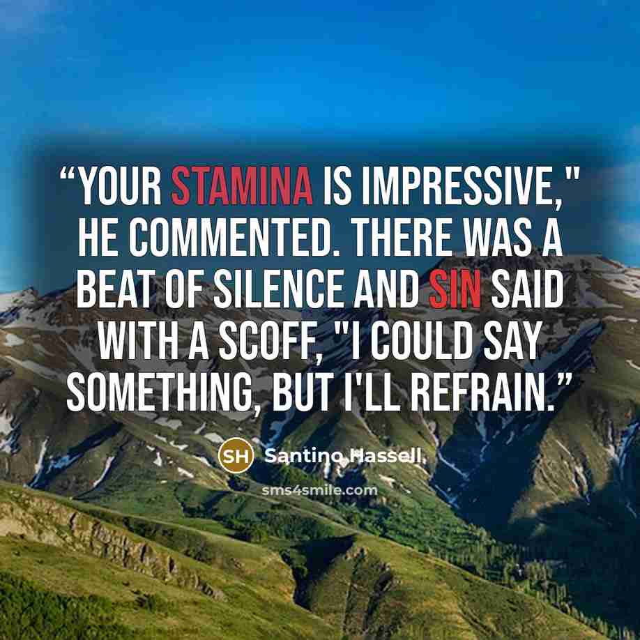 “Your stamina is impressive," he commented. There was a beat of silence and Sin said with a scoff, "I could say something, but I'll refrain.” quote by Santino Hassell