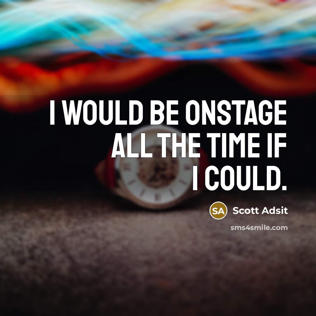 “I would be onstage all the time if I could.” quote by Scott Adsit