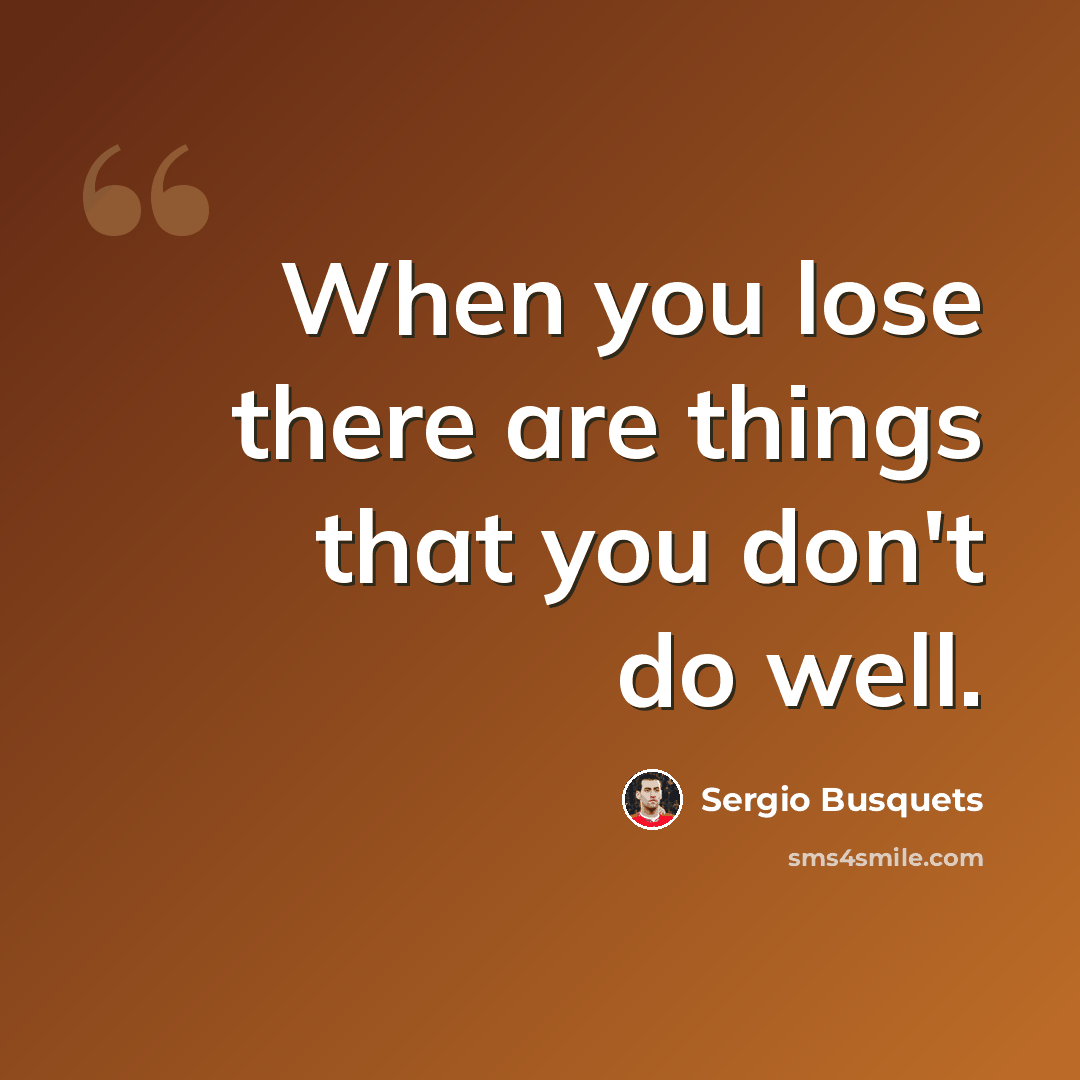 “When you lose there are things that you don't do well.” quote by Sergio Busquets