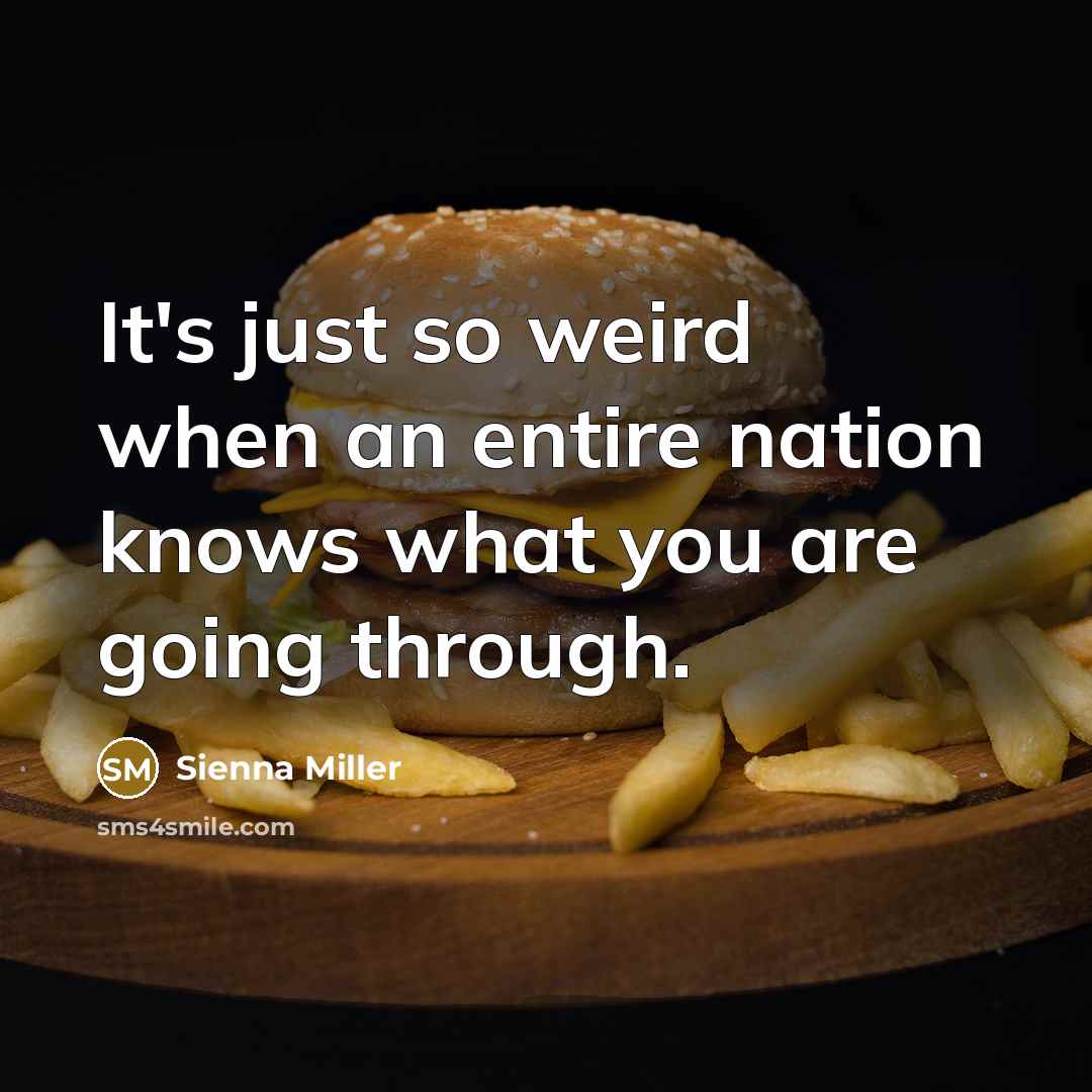 “It's just so weird when an entire nation knows what you are going through.” quote by Sienna Miller