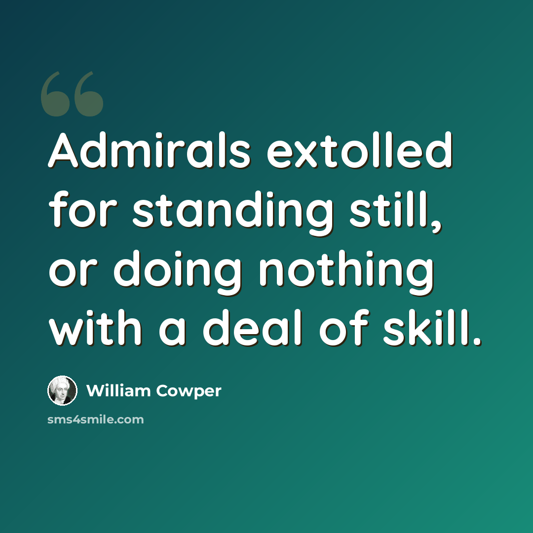 “Admirals extolled for standing still, or doing nothing with a deal of skill.” quote by William Cowper