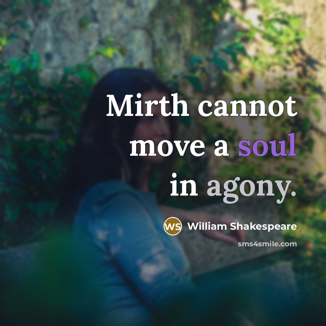 “Mirth cannot move a soul in agony.” quote by William Shakespeare