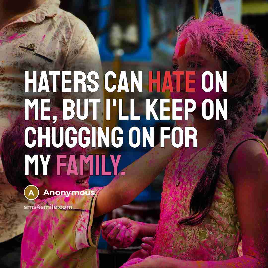 “Haters can hate on me, but I'll keep on chugging on for my family.” quote by Anonymous