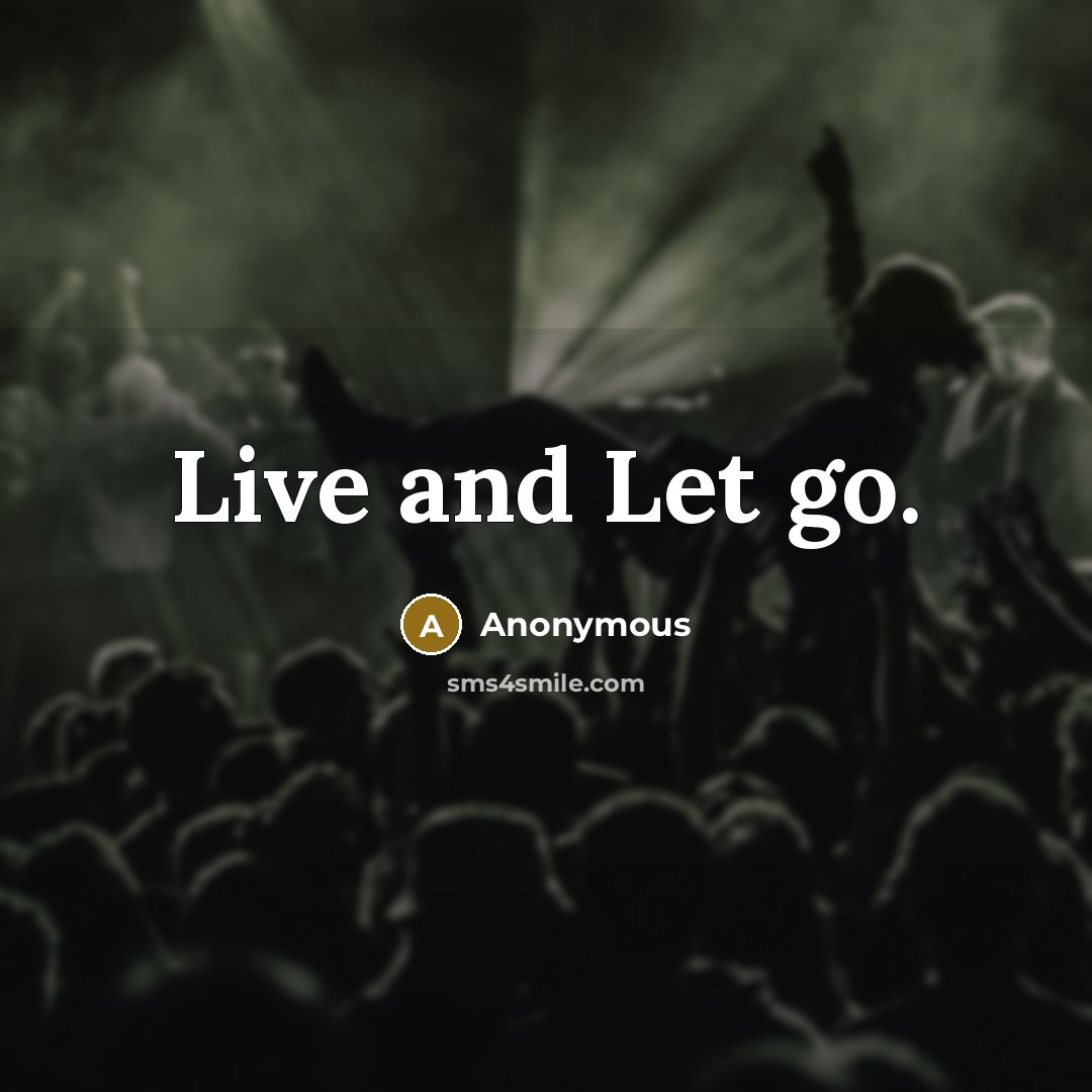 “Live and Let go.” quote by Anonymous