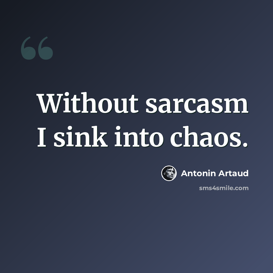 “Without sarcasm I sink into chaos.” quote by Antonin Artaud
