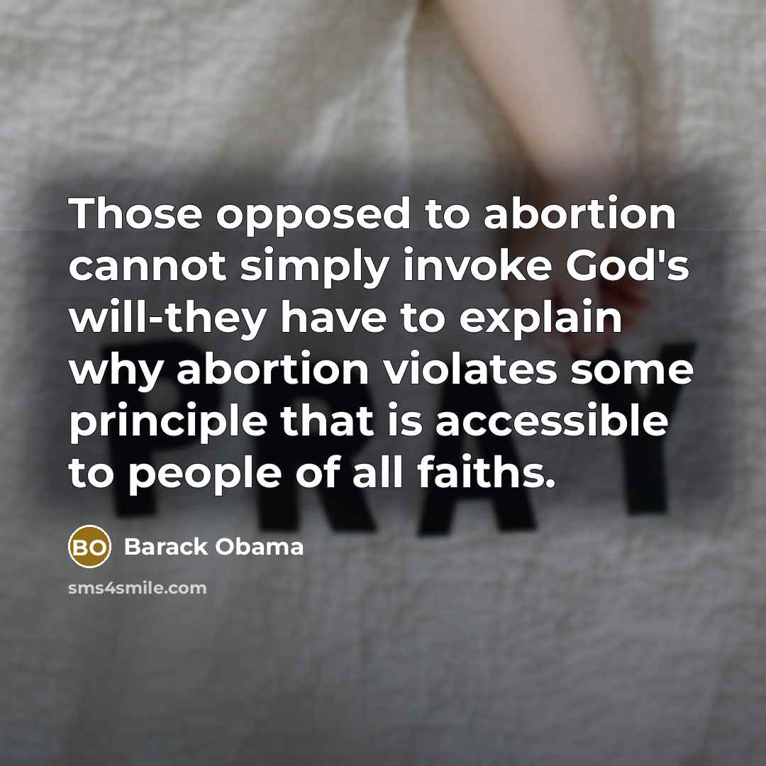 “Those opposed to abortion cannot simply invoke God's will-they have to explain why abortion violates some principle that is accessible to people of all faiths.” quote by Barack Obama