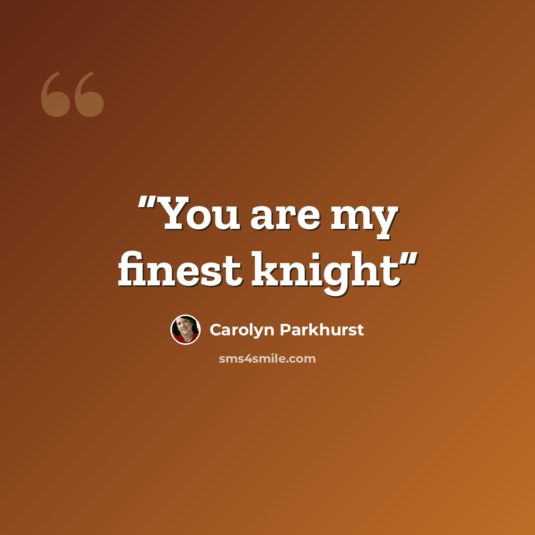 “You are my finest knight” quote by Carolyn Parkhurst