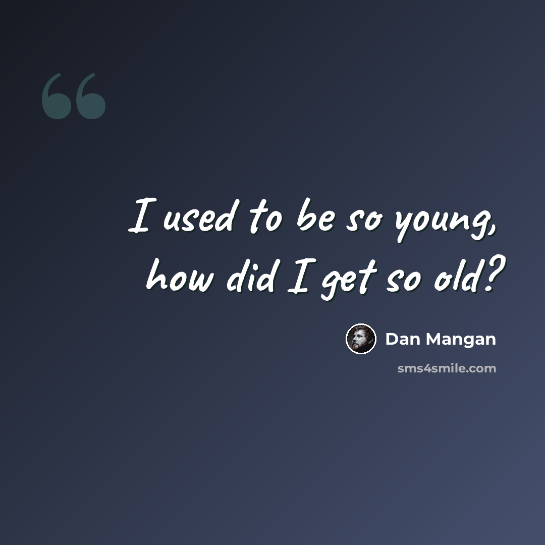 “I used to be so young, how did I get so old?” quote by Dan Mangan