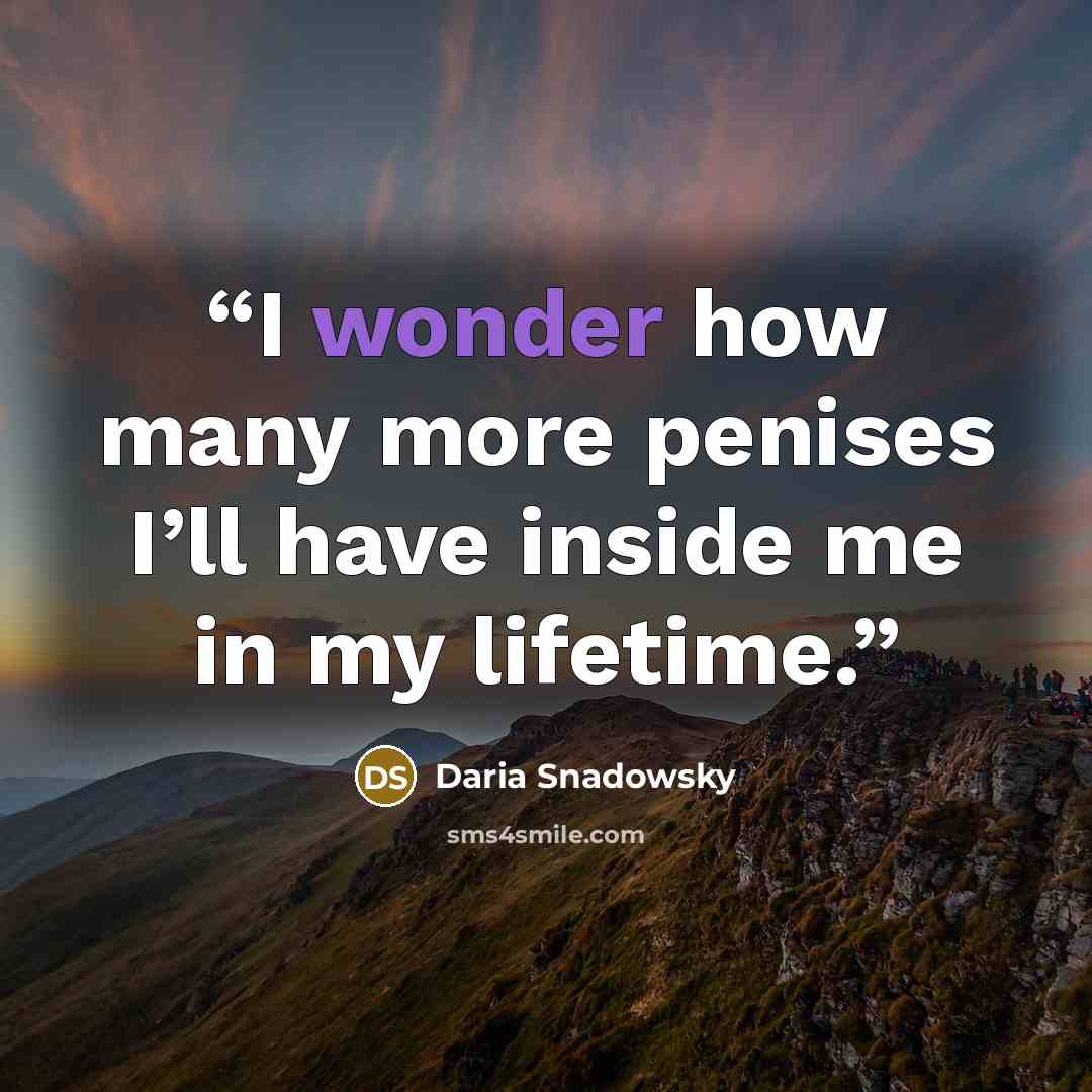 “I wonder how many more penises I’ll have inside me in my lifetime.” quote by Daria Snadowsky