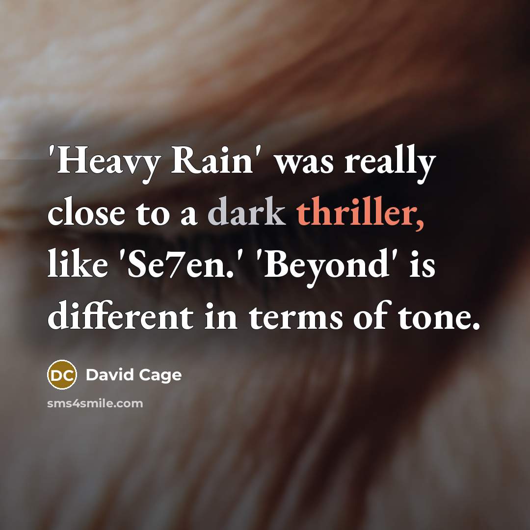 “'Heavy Rain' was really close to a dark thriller, like 'Se7en.' 'Beyond' is different in terms of tone.” quote by David Cage