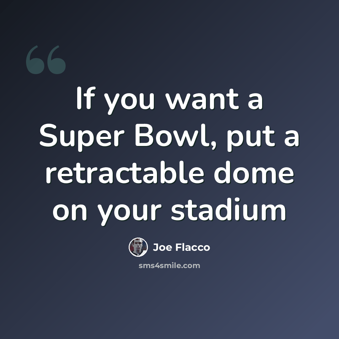 “If you want a Super Bowl, put a retractable dome on your stadium” quote by Joe Flacco