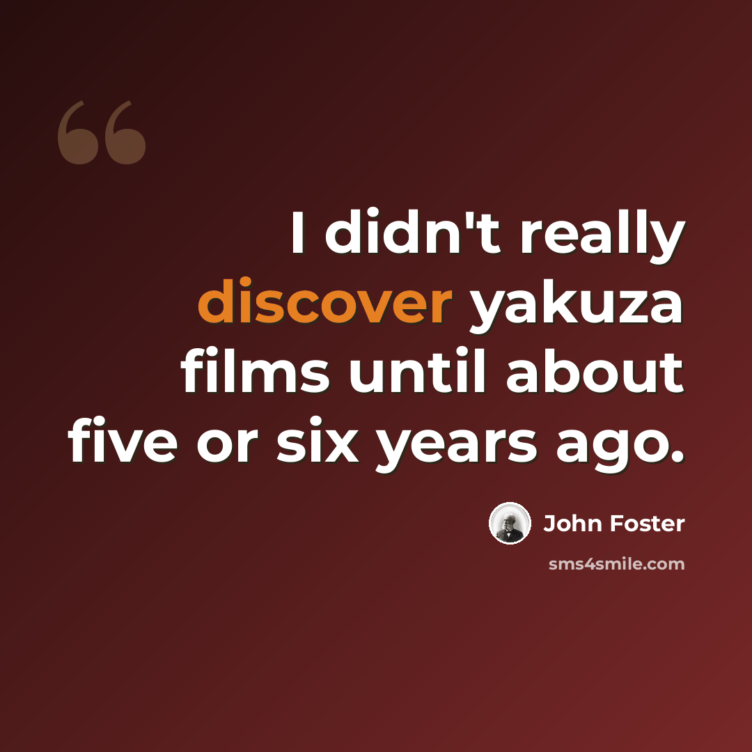 “I didn't really discover yakuza films until about five or six years ago.” quote by John Foster