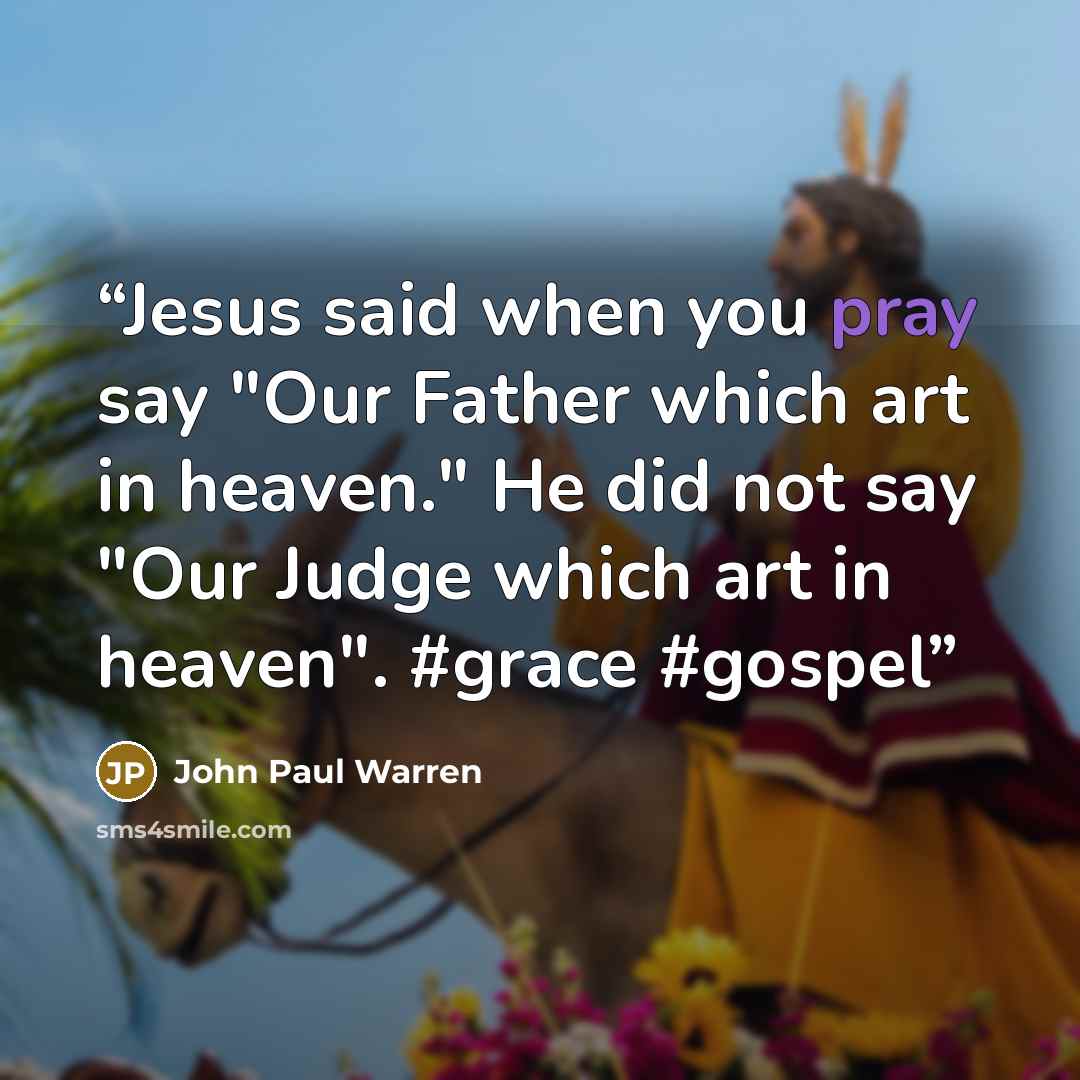 “Jesus said when you pray say "Our Father which art in heaven." He did not say "Our Judge which art in heaven". #grace #gospel” quote by John Paul Warren